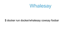 Hello World
$ docker run hello-world
 
