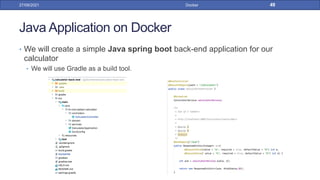 Java Application on Docker
• We will create a simple Java spring boot back-end application for our
calculator
• We will use Gradle as a build tool.
27/09/2021 Docker 49
 