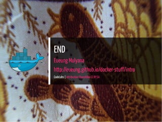 END
Eueung Mulyana
http://eueung.github.io/docker-stuff/intro
CodeLabs | Attribution-ShareAlike CC BY-SA
36 / 36
 