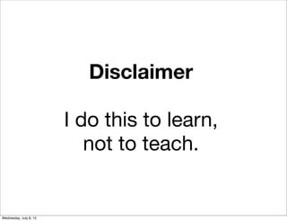 Disclaimer
I do this to learn,
not to teach.
Wednesday, July 8, 15
 