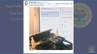 OpenFaaS: Functions as a Service
• Started in Nov 2016
• Containers, Alexa, Swarm
 