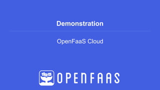 Demonstration
OpenFaaS Cloud
 