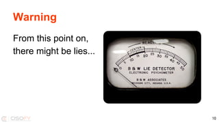 Warning
From this point on,
there might be lies...
10
 