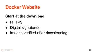 Docker Website
Start at the download
● HTTPS
● Digital signatures
● Images verified after downloading
21
 