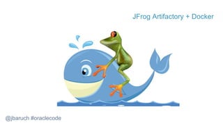 @jbaruch #oraclecode
JFrog Artifactory + Docker
 