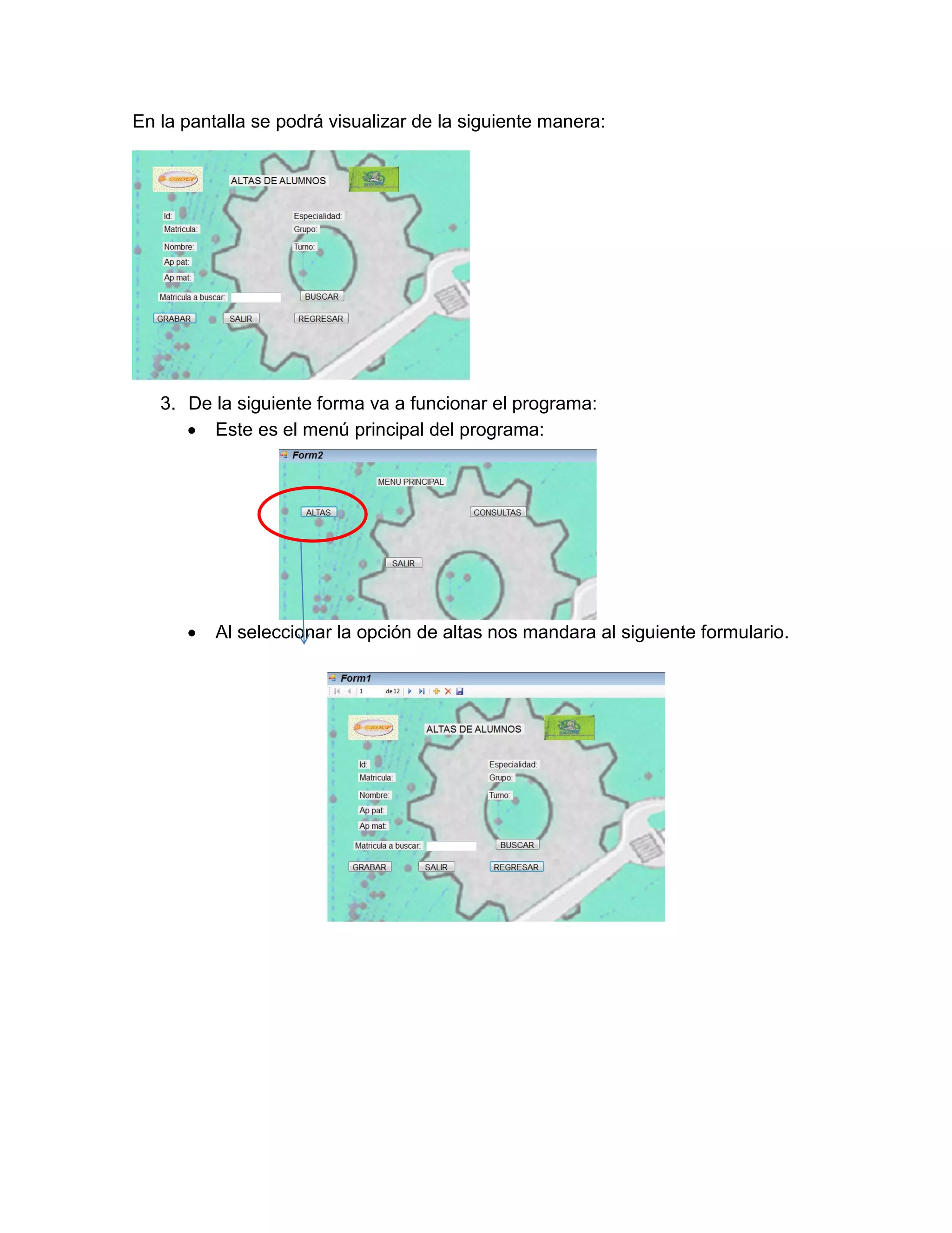 En la pantalla se podrá visualizar de la siguiente manera:
3. De la siguiente forma va a funcionar el programa:
 Este es el menú principal del programa:
 Al seleccionar la opción de altas nos mandara al siguiente formulario.
 