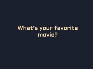What’s your favorite
movie?
 