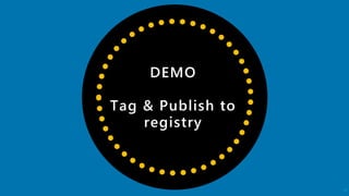 DEMO
Tag & Publish to
registry
17
 