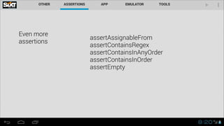 Even more  
assertions
assertAssignableFrom
assertContainsRegex
assertContainsInAnyOrder
assertContainsInOrder
assertEmpty
 