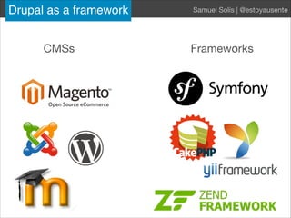 Drupal as framework Samuel Solís | @estoyausente
CMSs Frameworks
Drupal as a framework Samuel Solís | @estoyausente
 