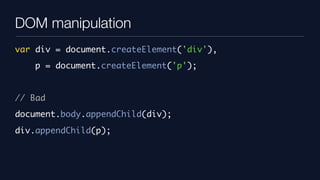 DOM manipulation
var div = document.createElement('div'),
    p = document.createElement('p');


// Bad
document.body.appendChild(div);
div.appendChild(p);
 
