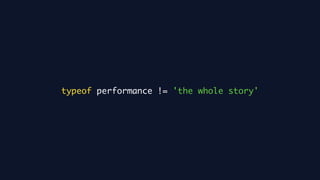 typeof performance != 'the whole story'
 