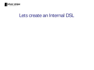 Lets create an Internal DSL
 