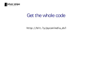 Get the whole code

http://bit.ly/pyconindia_dsl
 