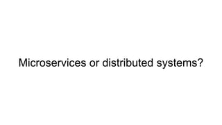Microservices or distributed systems?
 