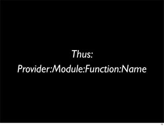 Thus:
Provider:Module:Function:Name



                                15
 