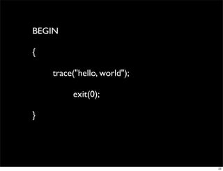 BEGIN

{

    trace("hello, world");

         exit(0);

}




                             22
 