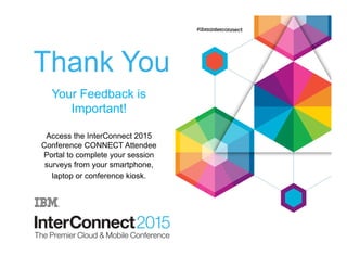 Thank You
Your Feedback is
Important!
Access the InterConnect 2015
Conference CONNECT Attendee
Portal to complete your session
surveys from your smartphone,
laptop or conference kiosk.
 