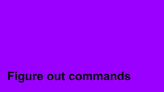 Figure out commands
 