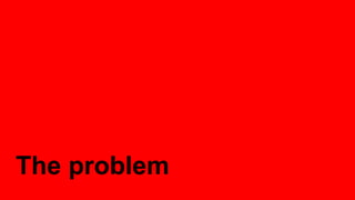 The problem
 