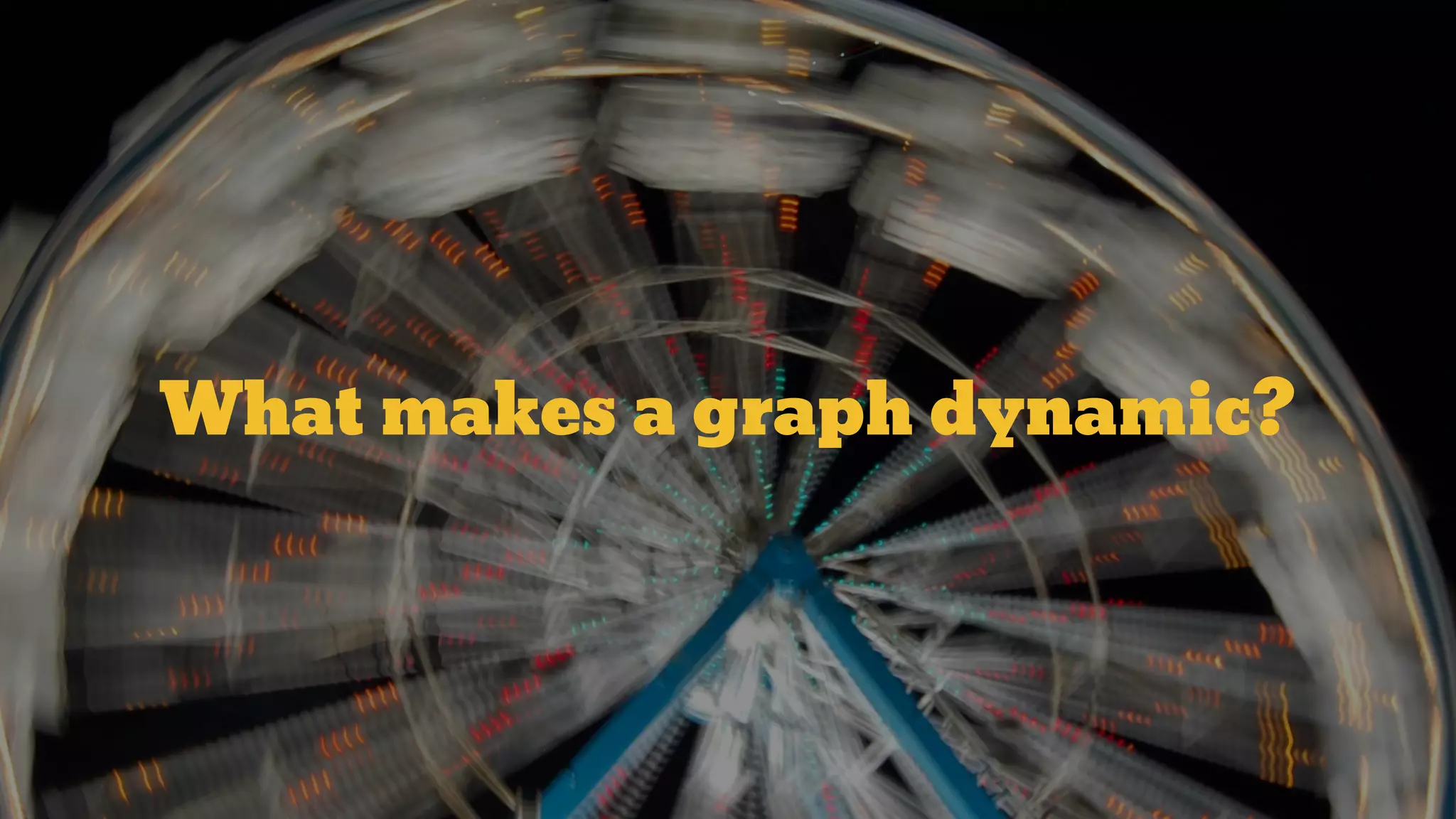 What makes a graph dynamic?
 