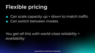 Flexible pricing
■ Can scale capacity up + down to match trafﬁc
■ Can switch between modes
You get all this with world-class reliability +
availability
 