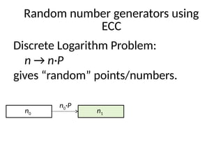Random number generators using
ECC
Discrete Logarithm Problem:
n → n·P
gives “random” points/numbers.
n0 n1
n0·P
 
