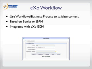 eXo Workﬂow
•   Use Workﬂows/Business Process to validate content
•   Based on Bonita or JBPM
•   Integrated with eXo ECM
 