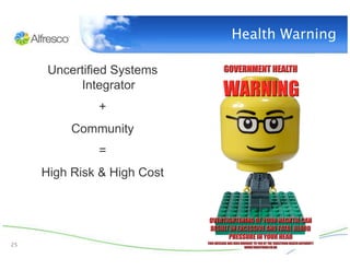 Health Warning

       Uncertified Systems
            Integrator
               +
           Community
               =
      High Risk & High Cost




25
 