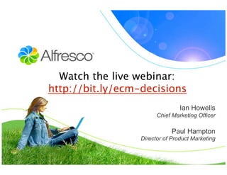 Watch the live webinar: 
http://bit.ly/ecm-decisions
                                 Ian Howells
                        Chief Marketing Officer

                              Paul Hampton
                  Director of Product Marketing
 