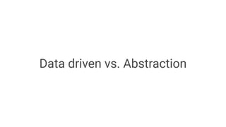 Data driven vs. Abstraction
 
