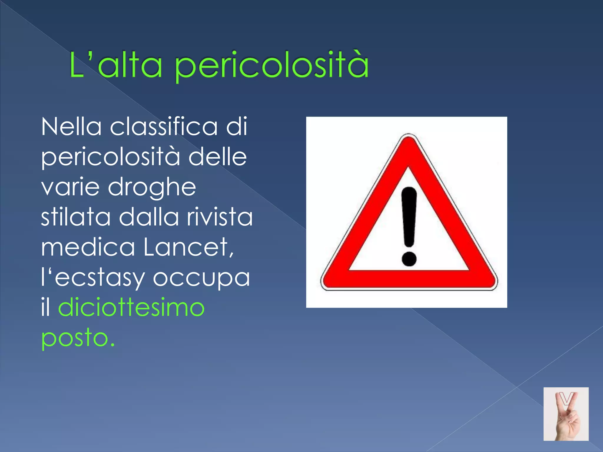 Nella classifica di
pericolosità delle
varie droghe
stilata dalla rivista
medica Lancet,
l‘ecstasy occupa
il diciottesimo
posto.
 