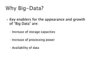    Key enablers for the appearance and growth
    of “Big Data” are:

    ◦ Increase of storage capacities

    ◦ Increase of processing power

    ◦ Availability of data
 