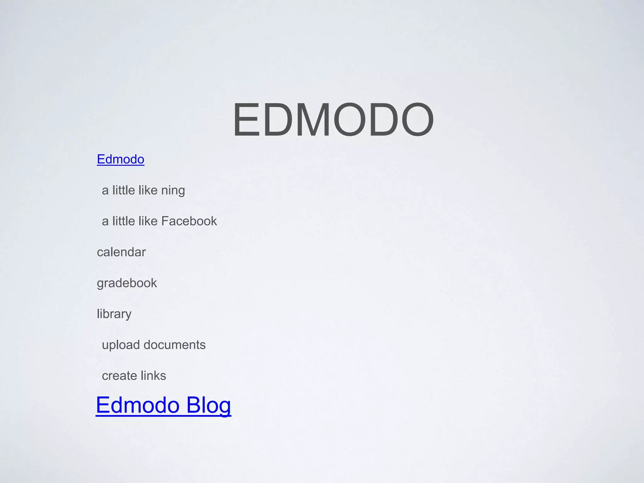 EDMODO
Edmodo
a little like ning
a little like Facebook
calendar
gradebook
library
upload documents
create links
Edmodo Blog
 