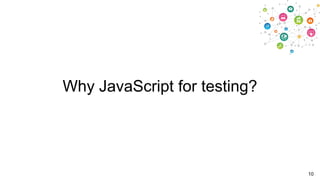 Why JavaScript for testing?

10

 