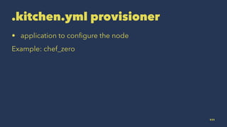 .kitchen.yml provisioner
• application to conﬁgure the node
Example: chef_zero
111
 