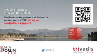 Emiliano Fusaglia
Principal Consultant
#SDF16
Confirmez votre présence et évaluez la
session avec ce QRC. Un vol en
montgolfière à gagner !
 