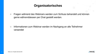 Neo4j, Inc. All rights reserved 2021
2
Organisatorisches
○ Fragen während des Webinars werden zum Schluss behandelt und können
gerne währenddessen per Chat gestellt werden.
○ Informationen zum Webinar werden im Nachgang an alle Teilnehmer
versendet
 