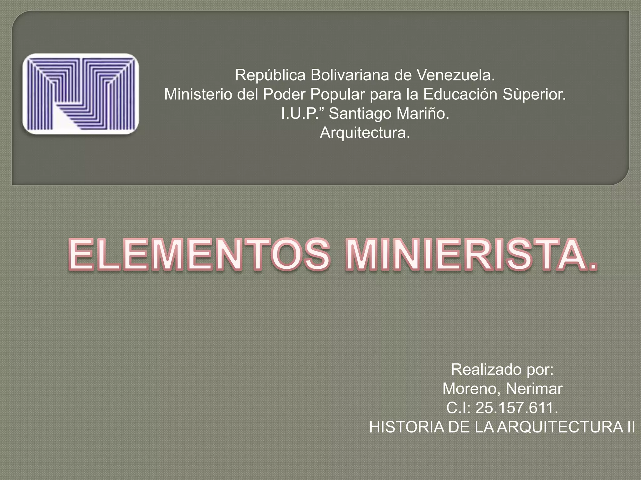 República Bolivariana de Venezuela.
Ministerio del Poder Popular para la Educación Sùperior.
I.U.P.” Santiago Mariño.
Arquitectura.
Realizado por:
Moreno, Nerimar
C.I: 25.157.611.
HISTORIA DE LA ARQUITECTURA II
 