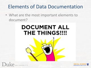 Elements of Data Documentation
• What are the most important elements to
document?
 