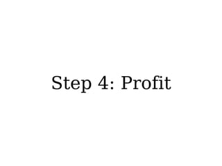 Step 4: Profit
 