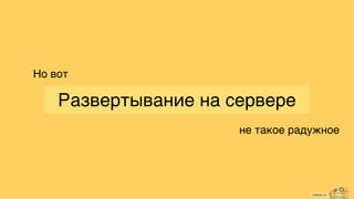 cimon.io
Развертывание на сервере
Но вот
не такое радужное
 