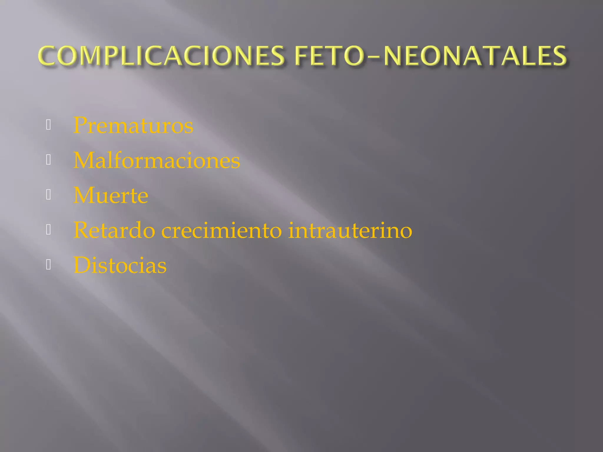  Prematuros
 Malformaciones
 Muerte
 Retardo crecimiento intrauterino
 Distocias
 
