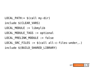 107
LOCAL_PATH:= $(call my-dir)
include $(CLEAR_VARS)
LOCAL_MODULE := libmylib
LOCAL_MODULE_TAGS := optional
LOCAL_PRELINK_MODULE := false
LOCAL_SRC_FILES := $(call all-c-files-under,.)
include $(BUILD_SHARED_LIBRARY)
 