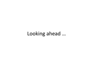Looking	
  ahead	
  …	
  
 