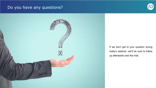 If we don’t get to your question during
today’s webinar, we’ll be sure to follow
up afterwards over the mail.
Do you have any questions?
 