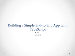 Building a Simple End-to-End App with
TypeScript
Demo
 