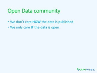 Open Data community
• We don’t care HOW the data is published
• We only care IF the data is open
 
