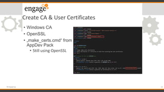 Create CA & User Certificates
• Windows CA
• OpenSSL
• „make_certs.cmd“ from
AppDev Pack
• Still using OpenSSL
16#engageug
 