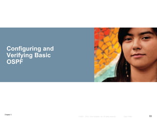 Chapter 3
53© 2007 – 2010, Cisco Systems, Inc. All rights reserved. Cisco Public
Configuring and
Verifying Basic
OSPF
 